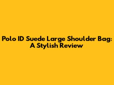Polo ID Suede Large Shoulder Bag: A Stylish Review