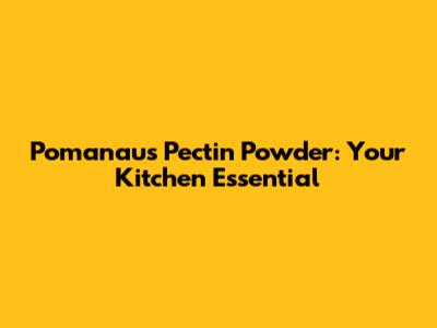 Pomanau's Pectin Powder: Your Kitchen Essential