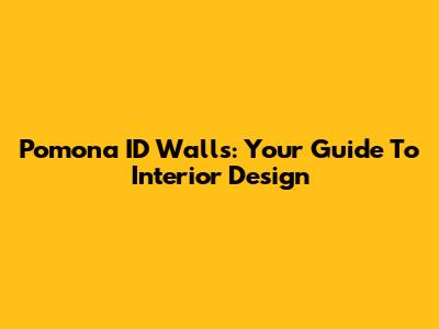 Pomona ID Walls: Your Guide To Interior Design