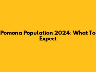 Pomona Population 2024: What To Expect