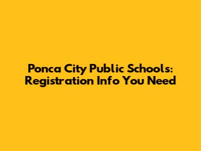 Ponca City Public Schools: Registration Info You Need