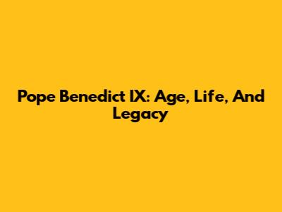 Pope Benedict IX: Age, Life, And Legacy