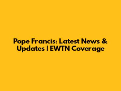 Pope Francis: Latest News & Updates | EWTN Coverage