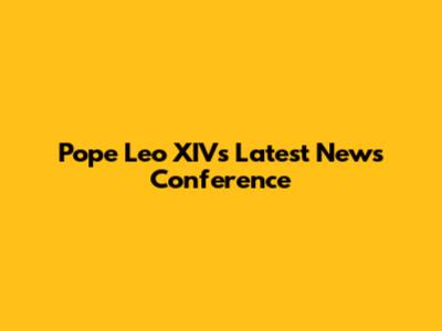 Pope Leo XIV's Latest News Conference