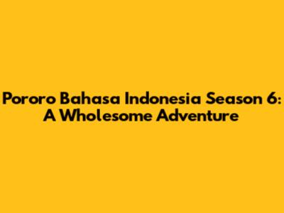 Pororo Bahasa Indonesia Season 6: A Wholesome Adventure
