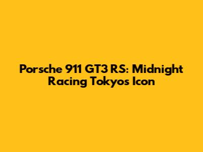 Porsche 911 GT3 RS: Midnight Racing Tokyo's Icon
