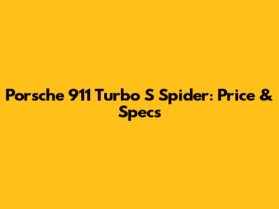 Porsche 911 Turbo S Spider: Price & Specs