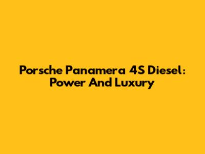 Porsche Panamera 4S Diesel: Power And Luxury