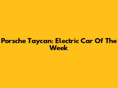 Porsche Taycan: Electric Car Of The Week