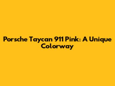 Porsche Taycan 911 Pink: A Unique Colorway