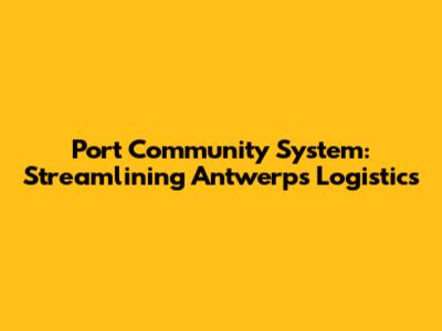 Port Community System: Streamlining Antwerp's Logistics
