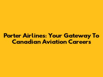 Porter Airlines: Your Gateway To Canadian Aviation Careers