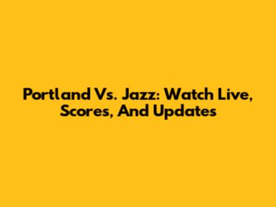 Portland Vs. Jazz: Watch Live, Scores, And Updates