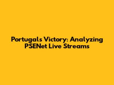 Portugal's Victory: Analyzing PSENet Live Streams