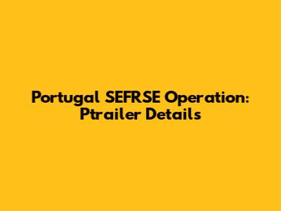 Portugal SEFRSE Operation: Ptrailer Details
