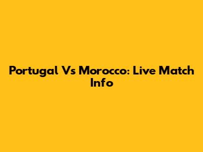 Portugal Vs Morocco: Live Match Info