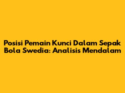 Posisi Pemain Kunci Dalam Sepak Bola Swedia: Analisis Mendalam