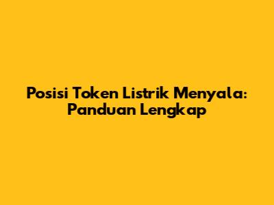 Posisi Token Listrik Menyala: Panduan Lengkap