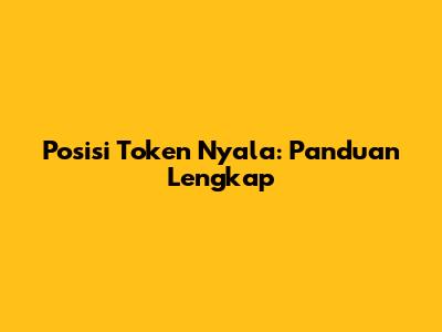 Posisi Token Nyala: Panduan Lengkap