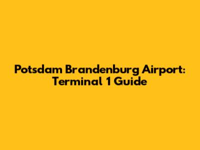 Potsdam Brandenburg Airport: Terminal 1 Guide