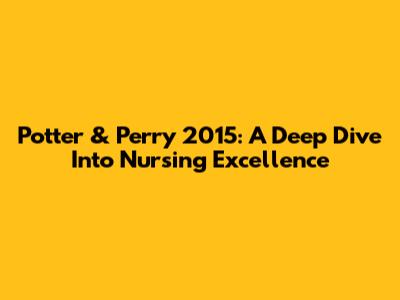 Potter & Perry 2015: A Deep Dive Into Nursing Excellence