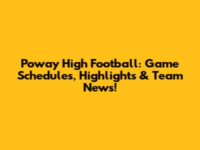 Poway High Football: Game Schedules, Highlights & Team News!