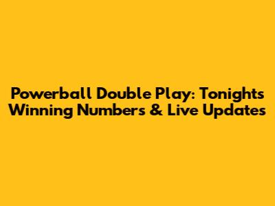 Powerball Double Play: Tonight's Winning Numbers & Live Updates