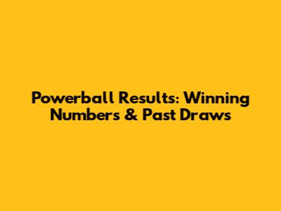 Powerball Results: Winning Numbers & Past Draws