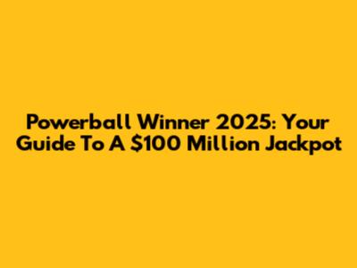 Powerball Winner 2025: Your Guide To A $100 Million Jackpot