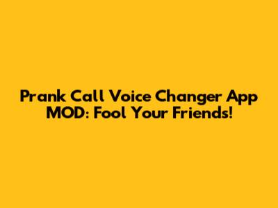 Prank Call Voice Changer App MOD: Fool Your Friends!