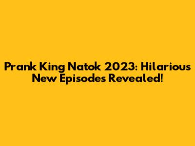 Prank King Natok 2023: Hilarious New Episodes Revealed!