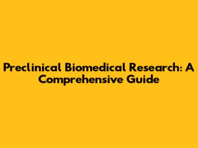 Preclinical Biomedical Research: A Comprehensive Guide