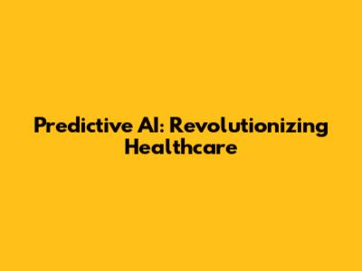 Predictive AI: Revolutionizing Healthcare