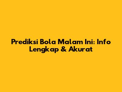 Prediksi Bola Malam Ini: Info Lengkap & Akurat