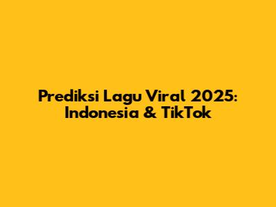 Prediksi Lagu Viral 2025: Indonesia & TikTok