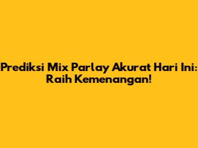 Prediksi Mix Parlay Akurat Hari Ini: Raih Kemenangan!
