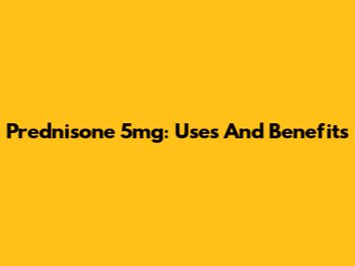 Prednisone 5mg: Uses And Benefits