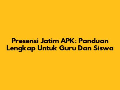 Presensi Jatim APK: Panduan Lengkap Untuk Guru Dan Siswa