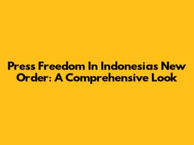 Press Freedom In Indonesia's New Order: A Comprehensive Look