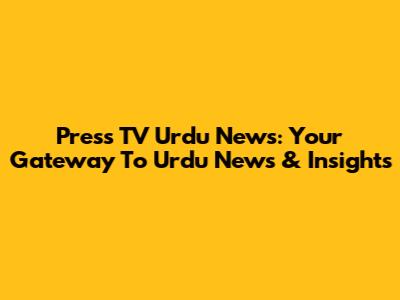 Press TV Urdu News: Your Gateway To Urdu News & Insights