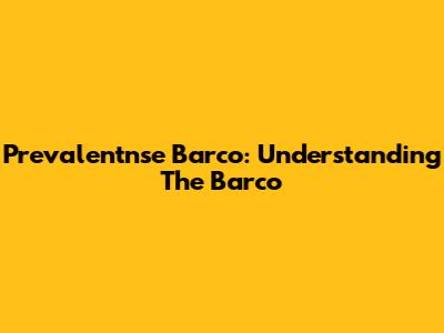 Prevalentnse Barco: Understanding The Barco