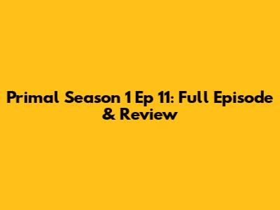Primal Season 1 Ep 11: Full Episode & Review