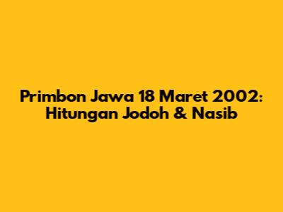 Primbon Jawa 18 Maret 2002: Hitungan Jodoh & Nasib