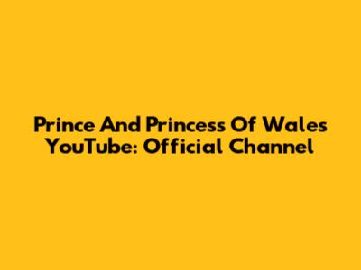 Prince And Princess Of Wales YouTube: Official Channel