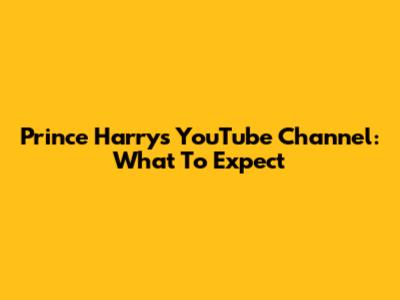 Prince Harry's YouTube Channel: What To Expect