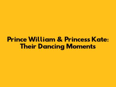 Prince William & Princess Kate: Their Dancing Moments