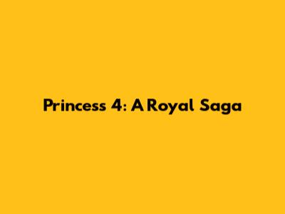 Princess 4: A Royal Saga