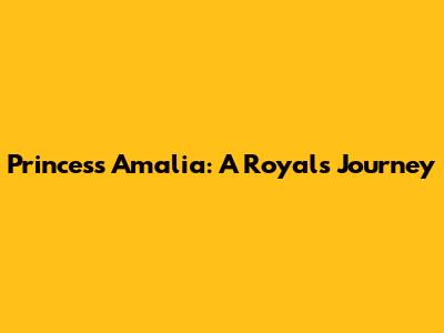 Princess Amalia: A Royal's Journey