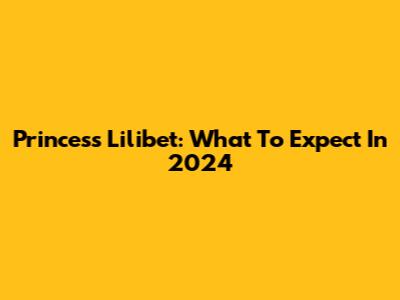 Princess Lilibet: What To Expect In 2024