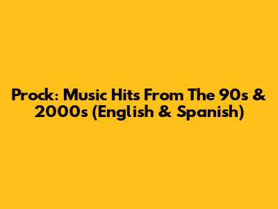 Prock: Music Hits From The 90s & 2000s (English & Spanish)